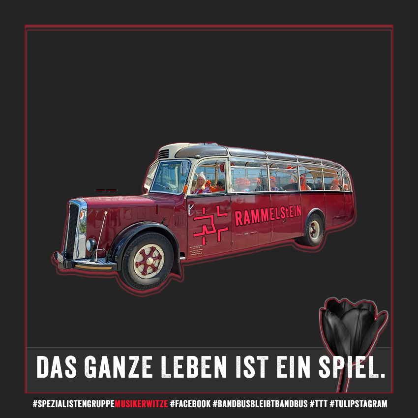 07.06.23 Rammelstein: Das ganze Leben ist ein Spiel. #SpezialistengruppeMusikerwitze #Facebook #BandbusbleibtBandbus #TTT #Tulipstagram