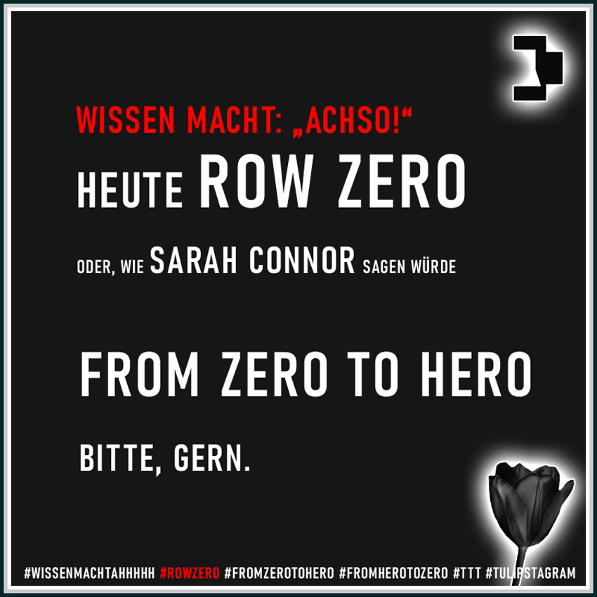 Wissen macht: "Achso!" - Heute: ROW ZERO #WissenmachtAhhhhh #rowZero #fromZerotoHero #fromHerotoZero #TTT #Tulipstagram