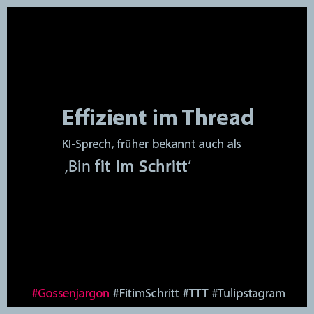 14.10.26 Effizient im Thread, früher Fit im Schritt #Gossenjargon #FitimSchritt #TTT #Tulipstagram